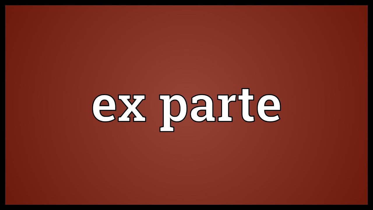 Unlocking the Legal Enigma: Understanding the Ex Parte Meaning